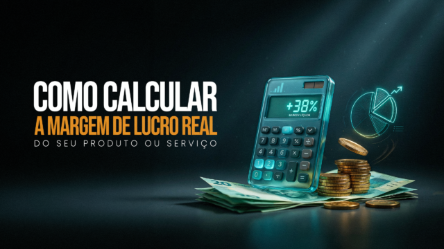 Como calcular a margem de lucro real do seu produto ou serviço