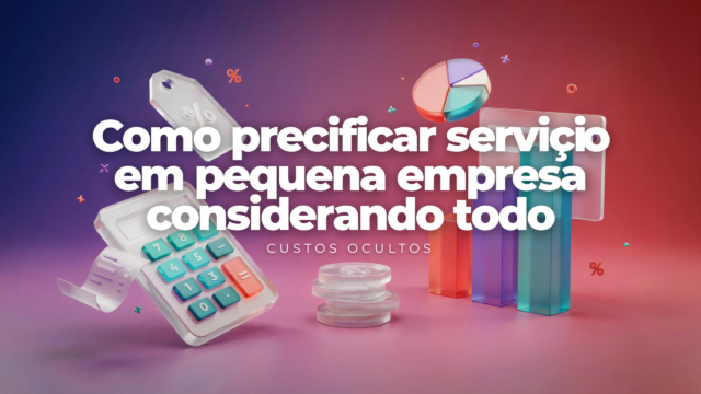 Como precificar serviço em pequena empresa considerando todos os custos ocultos